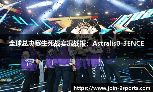 全球总决赛生死战实况战报：Astralis0-3ENCE